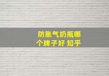 防胀气奶瓶哪个牌子好 知乎